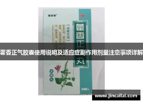 藿香正气胶囊使用说明及适应症副作用剂量注意事项详解