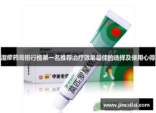 湿疹药膏排行榜第一名推荐治疗效果最佳的选择及使用心得